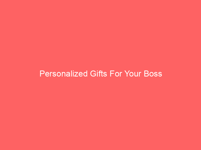 Personalized Gifts For Your Boss