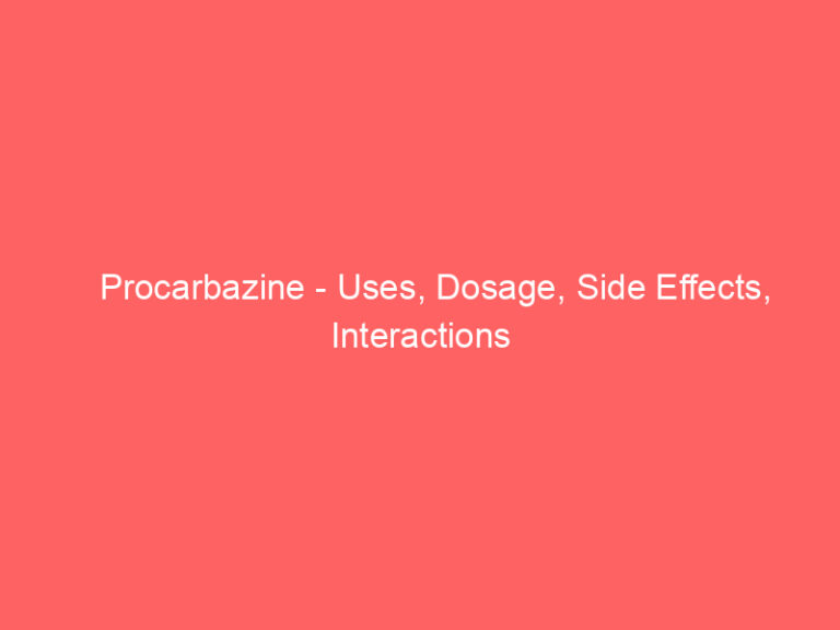 Procarbazine - Uses, Dosage, Side Effects, Interactions