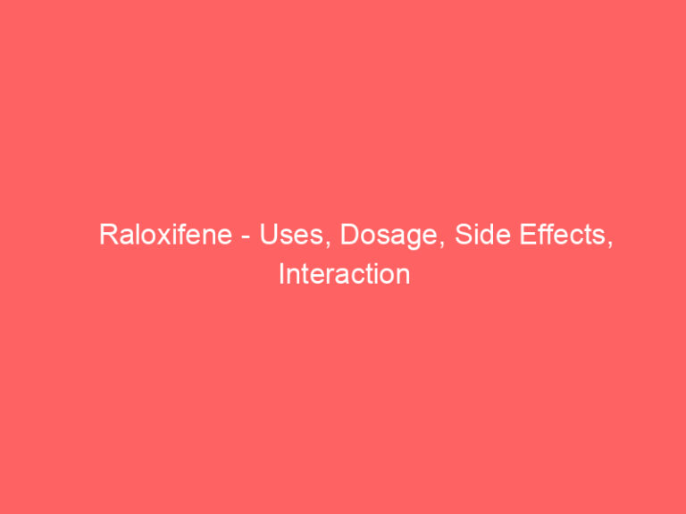 Raloxifene - Uses, Dosage, Side Effects, Interaction