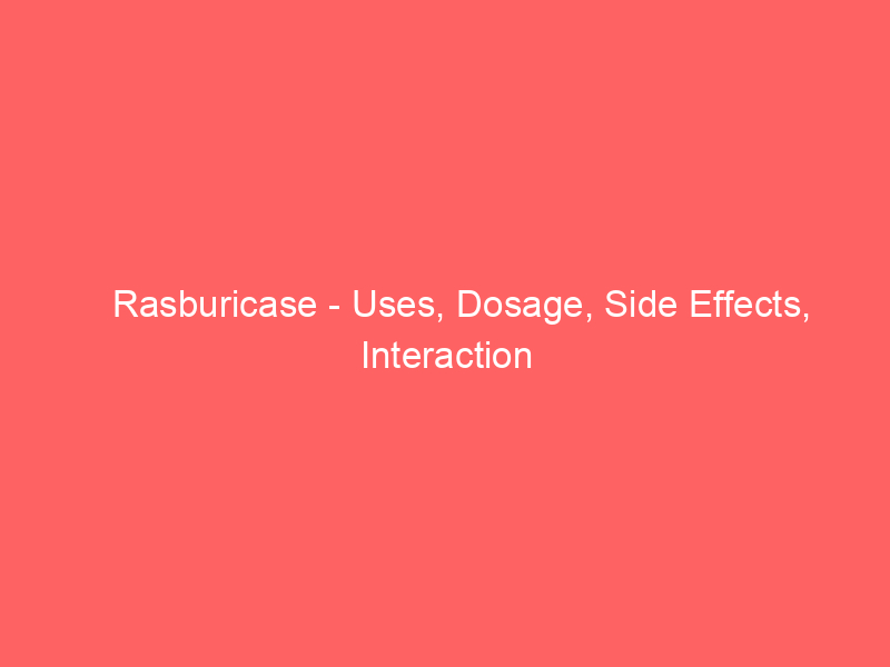 Rasburicase – Uses, Dosage, Side Effects, Interaction