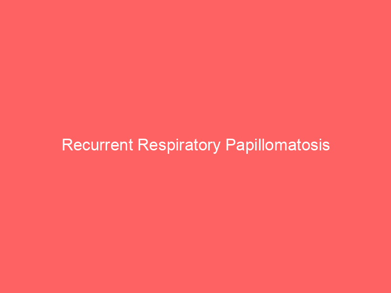 Recurrent Respiratory Papillomatosis
