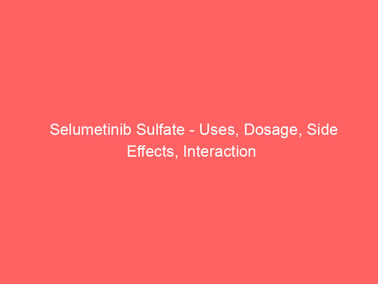 Selumetinib Sulfate - Uses, Dosage, Side Effects, Interaction