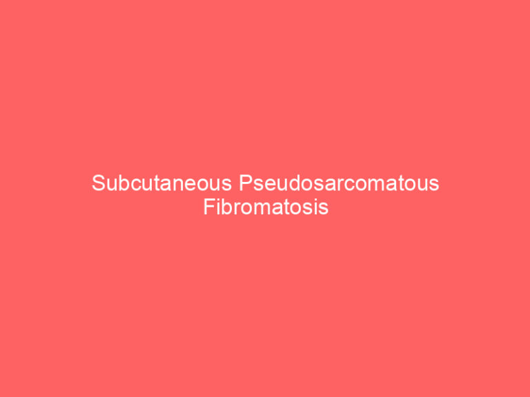 Subcutaneous Pseudosarcomatous Fibromatosis