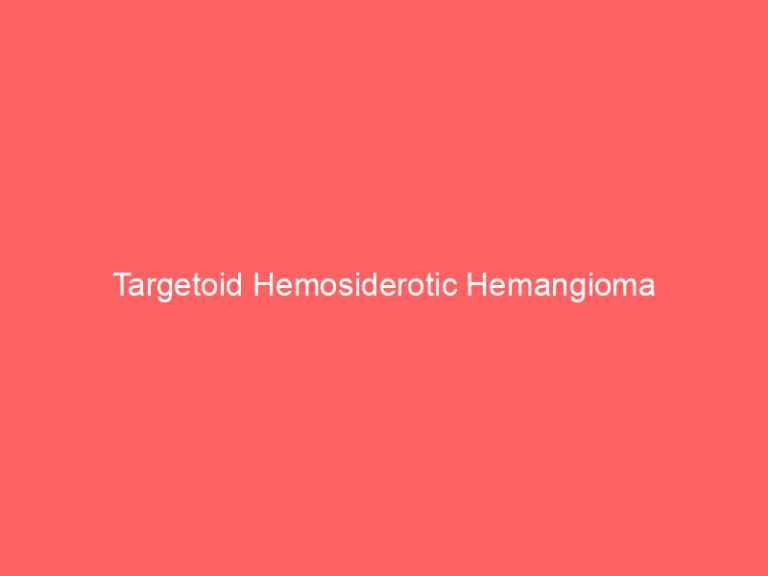 Targetoid Hemosiderotic Hemangioma