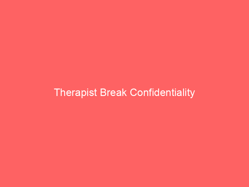 Therapist Break Confidentiality