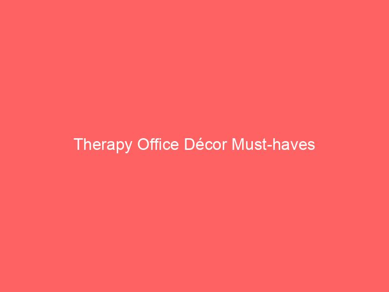 Therapy Office Décor Must-haves