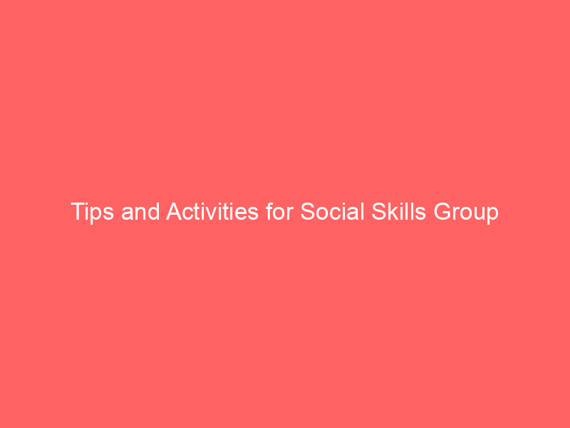 Tips and Activities for Social Skills Group
