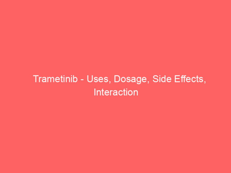 Trametinib - Uses, Dosage, Side Effects, Interaction