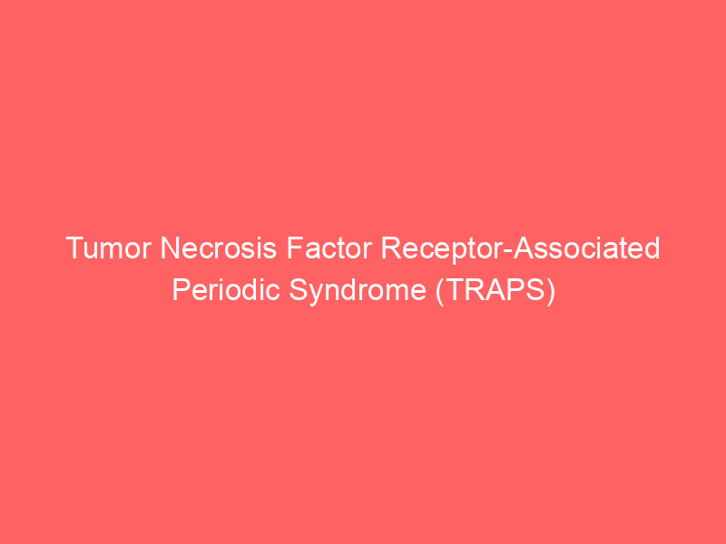 Tumor Necrosis Factor Receptor-Associated Periodic Syndrome (TRAPS)