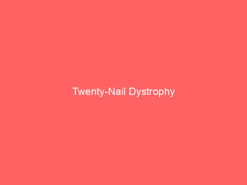 Twenty-Nail Dystrophy