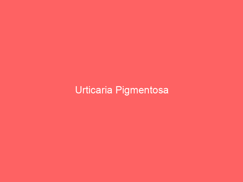 Urticaria Pigmentosa