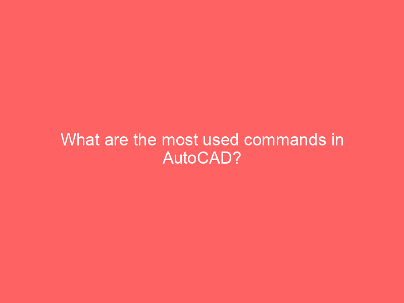 What Are The Most Used Commands In AutoCAD Rxharun