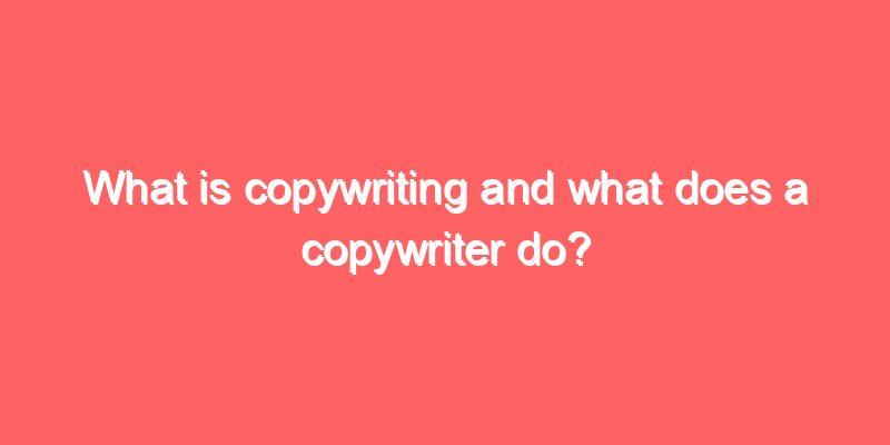 What is copywriting and what does a copywriter do?