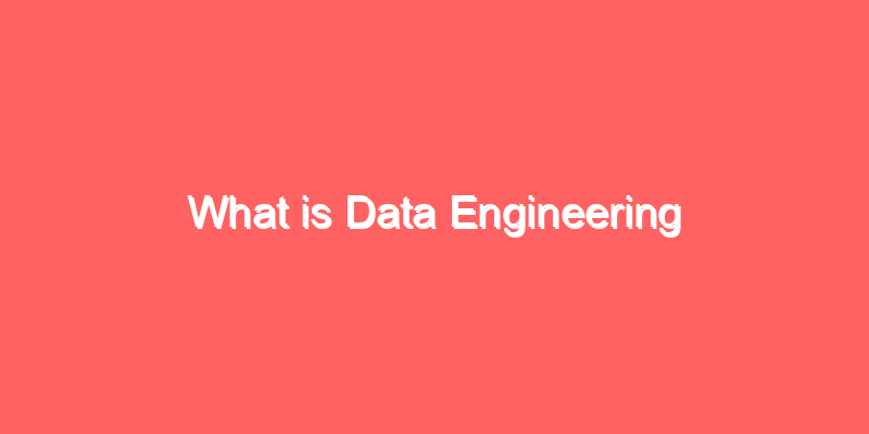 What is Data Engineering