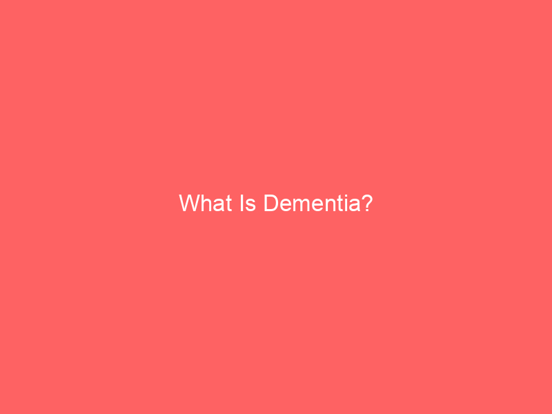 What Is Dementia?
