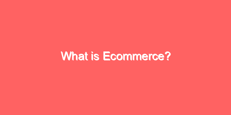What is Ecommerce?