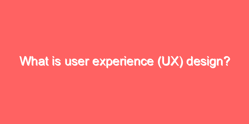 What is user experience (UX) design?
