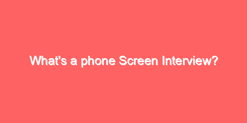 What's a phone Screen Interview?