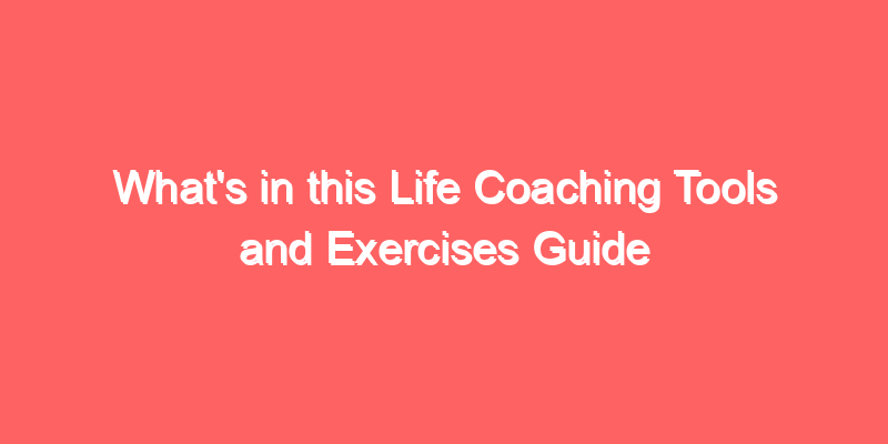 What's in this Life Coaching Tools and Exercises Guide