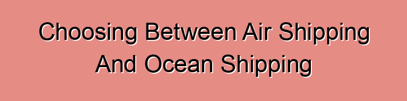 Choosing Between Air Shipping And Ocean Shipping