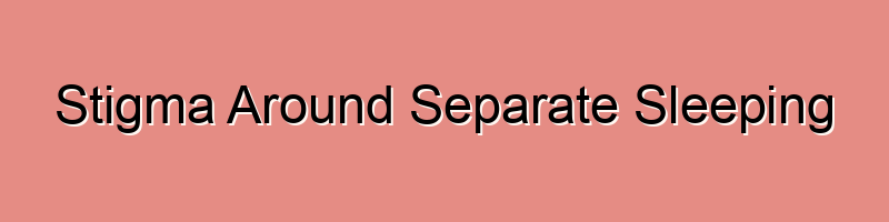 Stigma Around Separate Sleeping