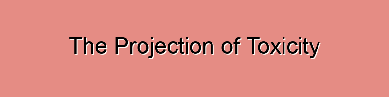 The Projection of Toxicity