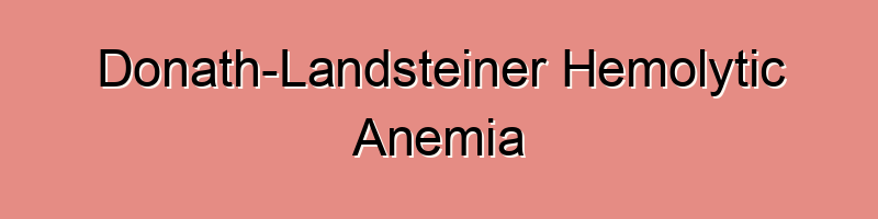 Donath-Landsteiner Hemolytic Anemia