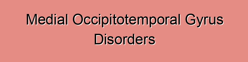 Medial Occipitotemporal Gyrus Disorders