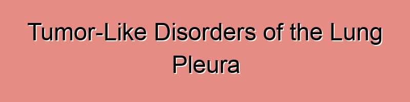 Tumor-Like Disorders of the Lung Pleura