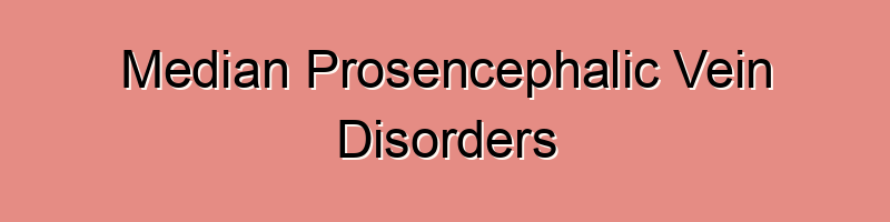 Median prosencephalic vein disorders encompass a range of conditions ...