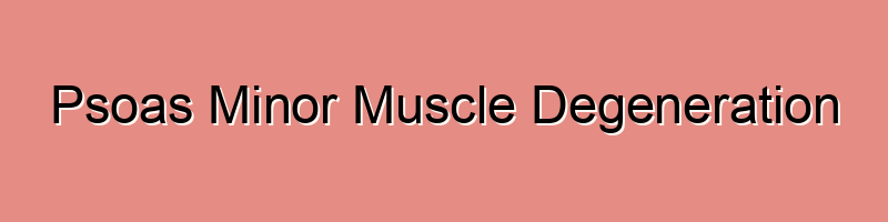 Psoas Minor Muscle Degeneration
