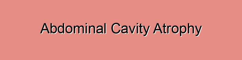 Abdominal Cavity Atrophy