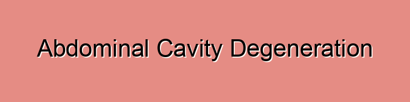 Abdominal Cavity Degeneration