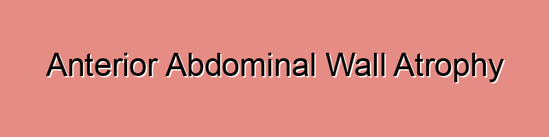 Anterior Abdominal Wall Atrophy