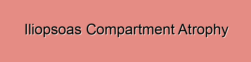 Iliopsoas Compartment Atrophy