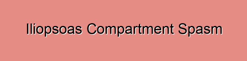 Iliopsoas Compartment Spasm