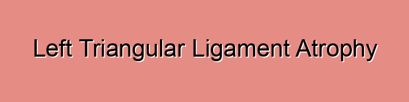 Left Triangular Ligament Atrophy