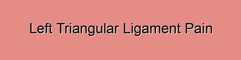 Left Triangular Ligament Pain