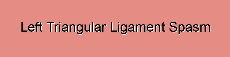 Left Triangular Ligament Spasm