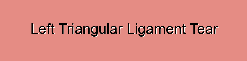 Left Triangular Ligament Tear