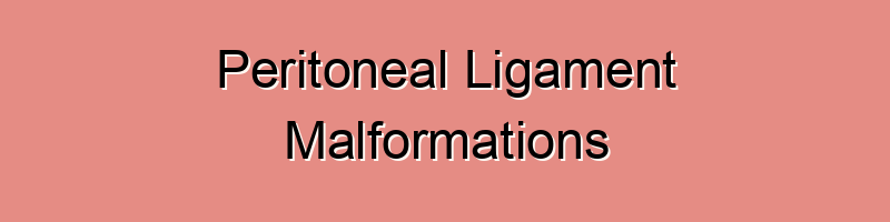 Peritoneal Ligament Malformations
