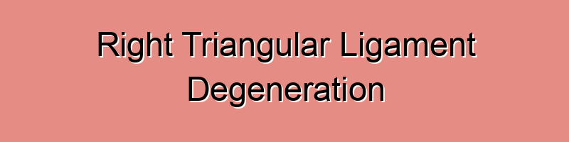Right Triangular Ligament Degeneration