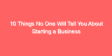 10 Things No One Will Tell You About Starting a Business