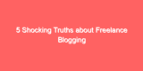 5 Shocking Truths about Freelance Blogging