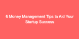 6 Money Management Tips to Aid Your Startup Success