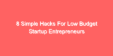 8 Simple Hacks For Low Budget Startup Entrepreneurs