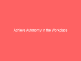 Achieve Autonomy in the Workplace