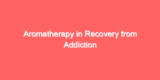 Aromatherapy in Recovery from Addiction