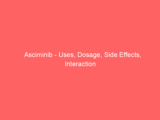 Asciminib – Uses, Dosage, Side Effects, Interaction