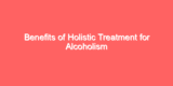 Benefits of Holistic Treatment for Alcoholism